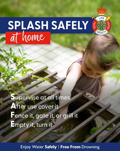 Photograph with overlaid safety message from Royal Life Saving Society promoting water safety at home. Text uses acronym SAFE to emphasize supervising children, covering water areas, securing fences or gates, and emptying water to prevent drowning, accompanied by a child near a water feature.