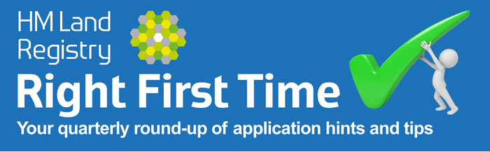 The HM Land Registry logo, the title 'Right First Time' and the strapline 'Your quarterly round-up of application hints and tips', alongside a stylised figure holding a green tick.