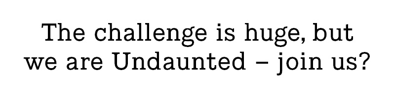 Image of text says: The challenge is huge, but we are Undaunted